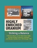 Highly Enriched Uranium Striking a Balance - A Historical Report on the United States Highly Enriched Uranium Production, Acquisition, and Utilization Activities from 1945 Through 1996