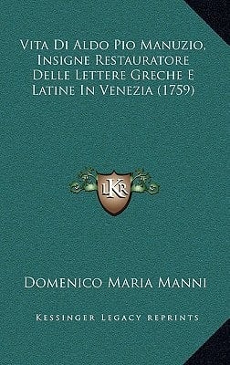 Vita Di Aldo Pio Manuzio, Insigne Restauratore Delle Lettere Greche E Latine In Venezia (1759) (Italian Edition)