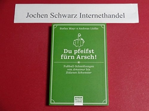 Du pfeifst fürn Arsch! Fußball-Schmähungen von Amateur bis Zidanes Schwester