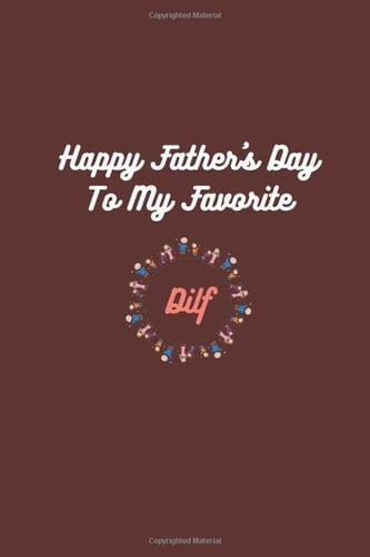 Happy Father's Day To My Favorite Dilf: Father's day notebook, father's day gifts, to my favorite Dilf,Funny Novelty Adult Gag Cheeky Birthday