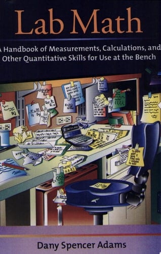 Lab Math A Handbook of Measurements, Calculations, and Other Quantitative Skills for Use at the Bench