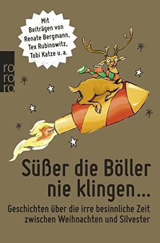 Süßer die Böller nie klingen ... Geschichten über die irre besinnliche Zeit zwischen Weihnachten und Silvester