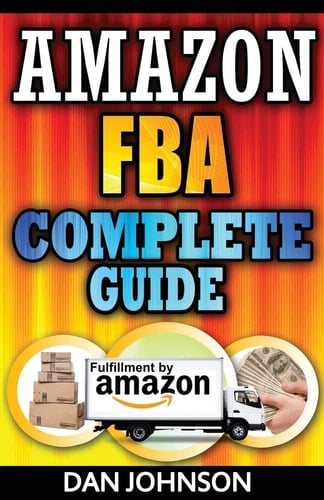 Amazon FBA Complete Guide: Make Money Online With Amazon FBA: The Fulfillment by Amazon Bible: Best Amazon Selling Secrets Revealed: The Amazon FBA Selling Guide