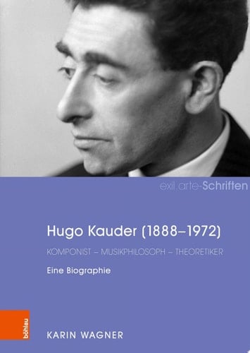 Hugo Kauder (1888-1972) Komponist – Musikphilosoph – Theoretiker. Eine Biographie