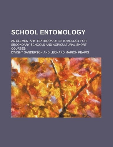 School entomology; an elementary textbook of entomology for secondary schools and agricultural short courses