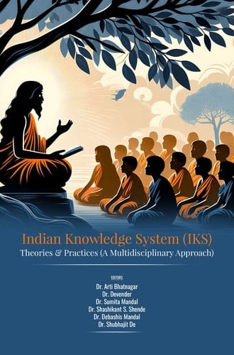 Indian Knowledge System (IKS): Theories & Practices (A Multidisciplinary Approach)