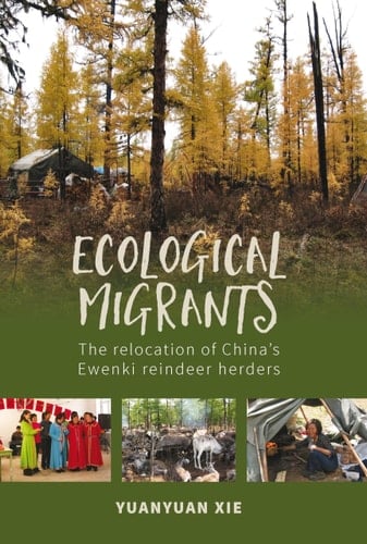 Ecological Migrants The Relocation of China's Ewenki Reindeer Herders