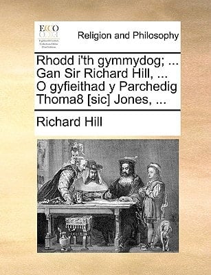 Rhodd i'th gymmydog; ... Gan Sir Richard Hill, ... O gyfieithad y Parchedig Thoma8 [sic] Jones, ... (Welsh Edition)