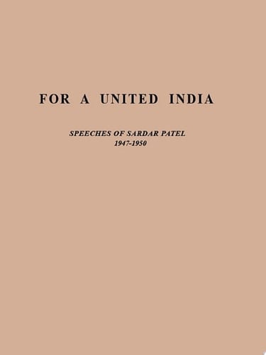 For a United India Speeches of Sardar Patel -1947-1950