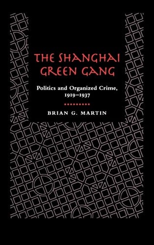 The Shanghai Green Gang Politics and Organized Crime, 1919-1937