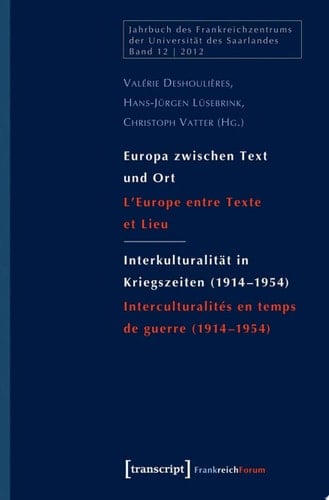Europa zwischen Text und Ort / Interkulturalität in Kriegszeiten (1914–1954) L'Europe entre Texte et Lieu / Interculturalités en temps de guerre (1914–1954)