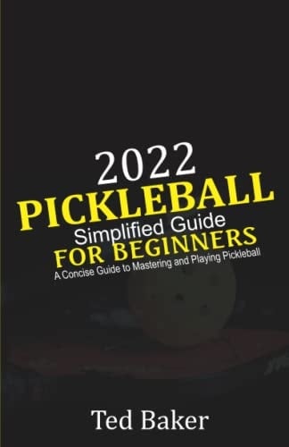 2022 Pickleball Simplified Guide For Beginners: A Concise Guide to Mastering and Playing Pickleball