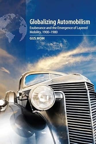 Globalizing Automobilism Exuberance and the Emergence of Layered Mobility, 1900-1980