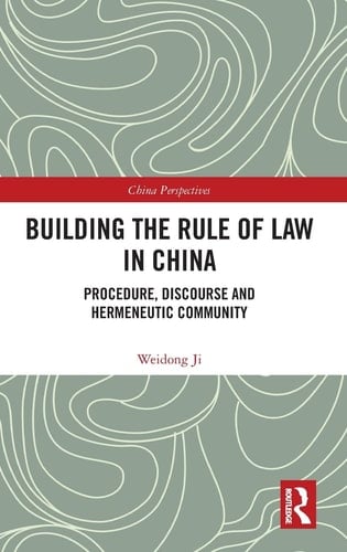 Building the Rule of Law in China Procedure, Discourse and Hermeneutic Community
