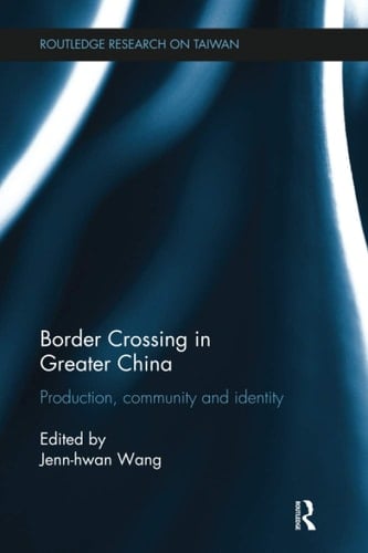 Border Crossing in Greater China Production, Community and Identity