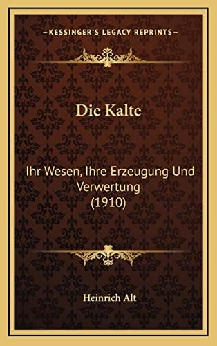 Die Kalte: Ihr Wesen, Ihre Erzeugung Und Verwertung (1910) (German Edition)