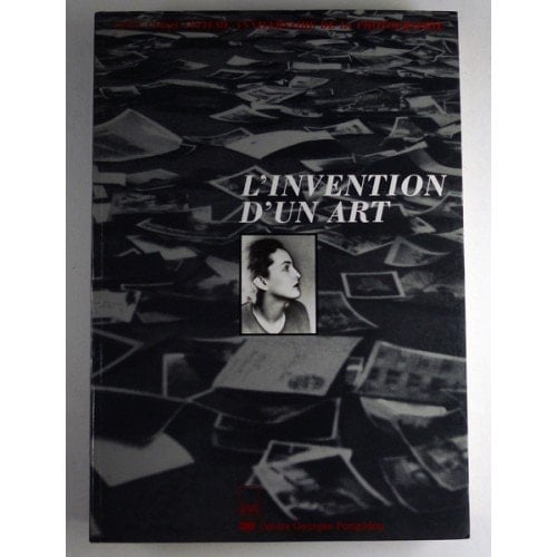 L' invention d'un art ... publ. à l'occasion de exposition ... au Centre Georges Pompidou, 12.10.1989-1.1.1990 ; cent cinquantième anniversaire de la photographie