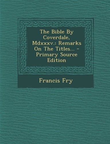 The Bible by Coverdale, Mdxxxv Remarks on the Titles... - Primary Source Edition