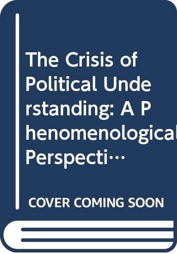 The Crisis of Political Understanding: A Phenomenological Perspective in the Conduct of Political Inquiry