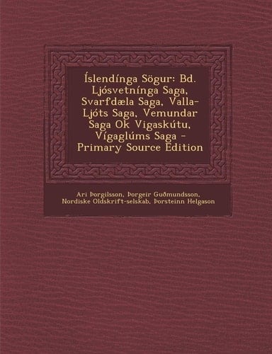 Islendinga Sogur Bd. Ljosvetninga Saga, Svarfdaela Saga, Valla-Ljots Saga, Vemundar Saga Ok Vigaskutu, Vigaglums Saga - Primary Source