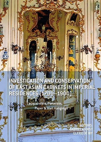 Investigation and Conservation of East Asian Cabinets in Imperial Residences (1700-1900) Lacquerware, Porcelain, Paper & Wall Hangings : Conference 2015 Postprints