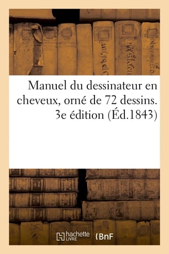 Manuel Du Dessinateur En Cheveux, Orné de 72 Dessins. 3e Édition