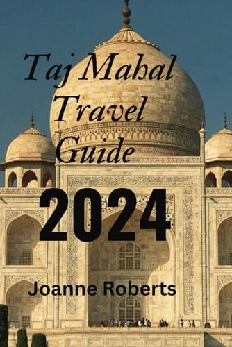 Taj Mahal Travel Guide 2024: Ultimate 2024 Travel Companion