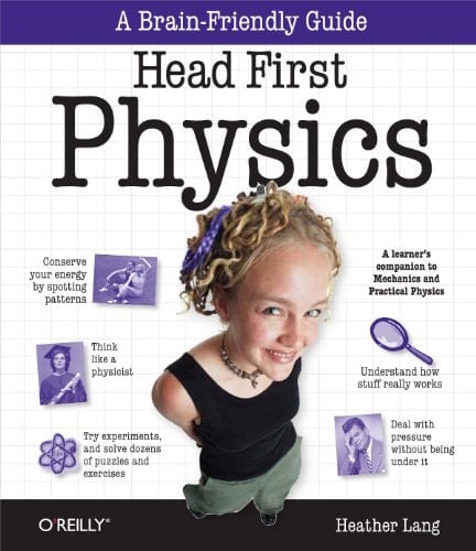 Head First Physics: A learner's companion to mechanics and practical physics (AP Physics B - Advanced Placement)