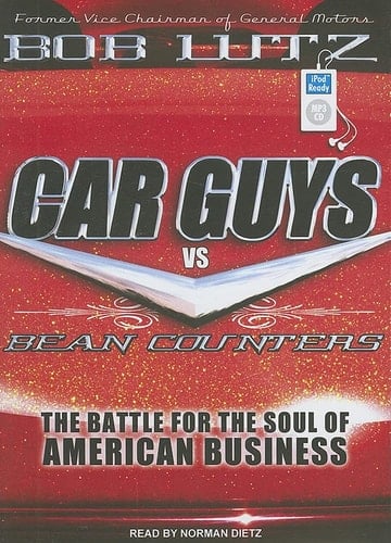 Car Guys vs. Bean Counters: The Battle for the Soul of American Business