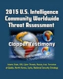 2015 U. S. Intelligence Community Worldwide Threat Assessment - Clapper Testimony Islamic State, Isis, Cyber Threats, Russia, Iran, Terrorism, Al-Qaida, North Korea, Syria, National Security Strategy