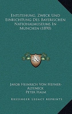 Entstehung, Zweck Und Einrichtung Des Bayerischen Nationalmuseums In Munchen (1890) (German Edition)