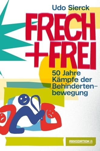 Frech und frei 50 Jahre Kämpfe der Behindertenbewegung