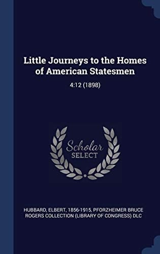 Little Journeys to the Homes of American Statesmen 4:12 (1898)