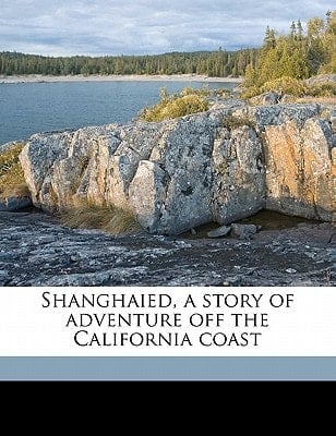 Shanghaied, a story of adventure off the California coast