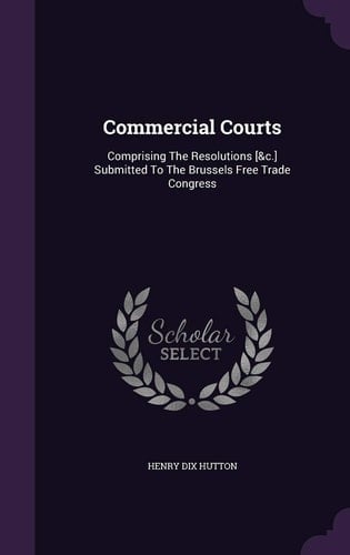 Commercial Courts Comprising the Resolutions [&C. ] Submitted to the Brussels Free Trade Congress