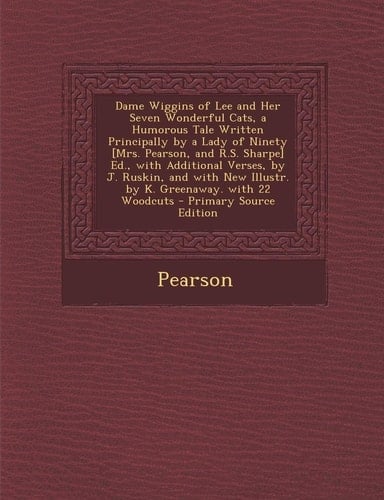 Dame Wiggins of Lee and Her Seven Wonderful Cats, a Humorous Tale Written Principally by a Lady of Ninety [Mrs. Pearson, and R. S. Sharpe] Ed. , with Ad