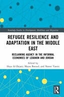 Refugee Resilience and Adaptation in the Middle East Reclaiming Agency in the Informal Economies of Lebanon and Jordan