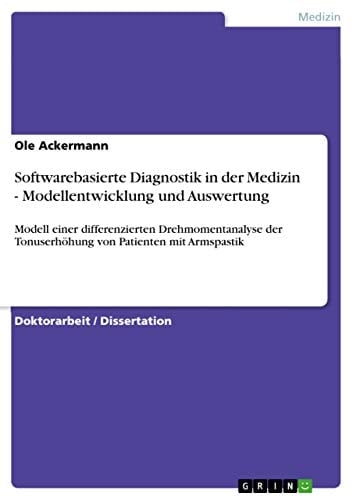 Softwarebasierte Diagnostik in der Medizin - Modellentwicklung und Auswertung Modell einer differenzierten Drehmomentanalyse der Tonuserhöhung von Patienten mit Armspastik