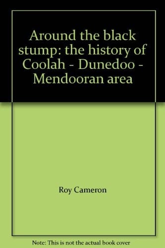 Around the Black Stump The History of Coolah, Dunedoo, Mendooran Areas