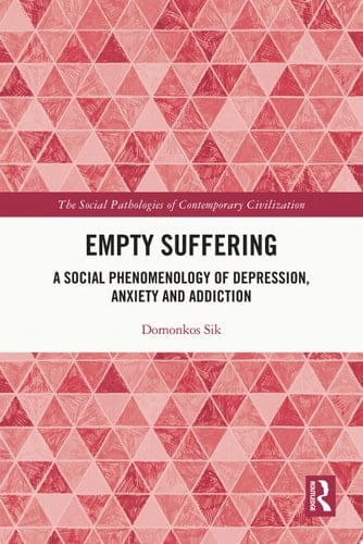 Empty Suffering A Social Phenomenology of Depression, Anxiety and Addiction