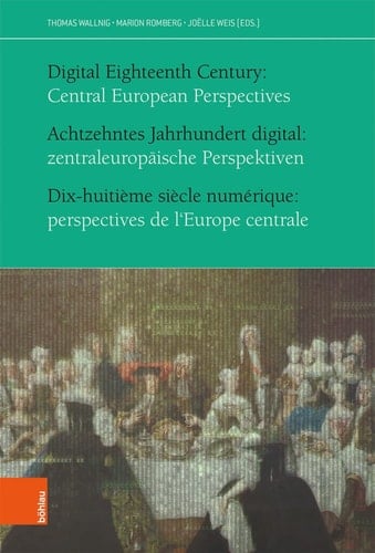 Achtzehntes Jahrhundert digital: zentraleuropäische Perspektiven Digital Eighteenth Century: Central European Perspectives. Dix-huitième siècle numérique: perspectives de l'Europe centrale