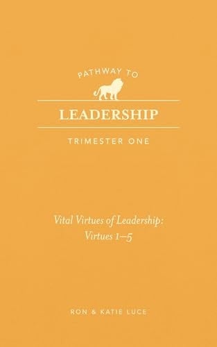 Pathway to Leadership (Trimester One) The Ten Vital Virtues for Leadership: Vital Virtues 1-5