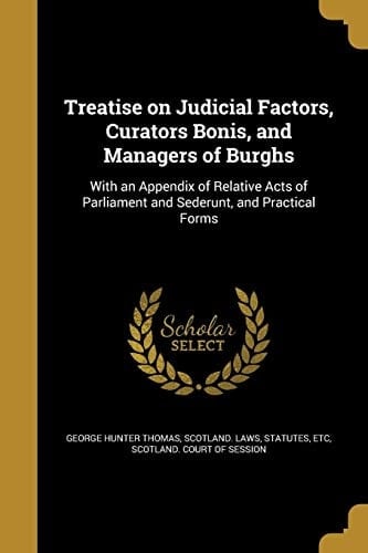 Treatise on Judicial Factors, Curators Bonis, and Managers of Burghs