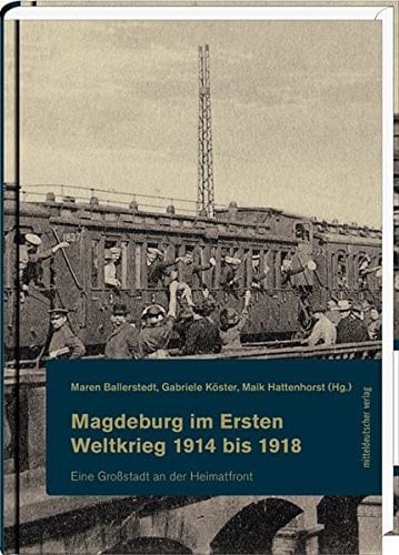 Magdeburg im Ersten Weltkrieg 1914 bis 1918 eine Großstadt an der Heimatfront