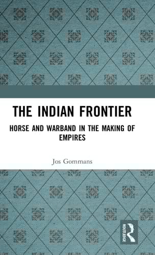 The Indian Frontier Horse and Warband in the Making of Empires