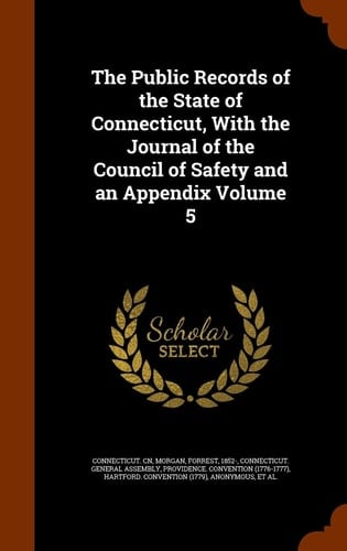 The Public Records of the State of Connecticut, With the Journal of the Council of Safety and an Appendix Volume 5