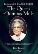 Emma Lois Hargis Smith The Queen of Bumpus Mills The Biography of a Southern Lady Whose Steadfast Faith and Unique Wit Continue to Inspire a Whole Community in Rural Tennessee.