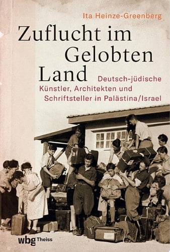 Zuflucht im Gelobten Land Deutsch-jüdische Künstler, Architekten und Schriftsteller in Palästina/Israel
