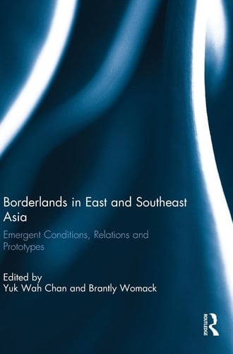 Borderlands in East and Southeast Asia Emergent Conditions, Relations and Prototypes