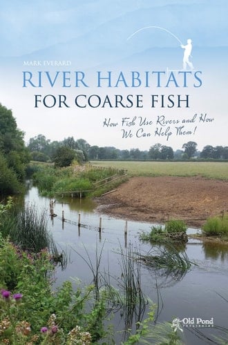 River Habitats for Coarse Fish How Fish Use Rivers and How We Can Help Them